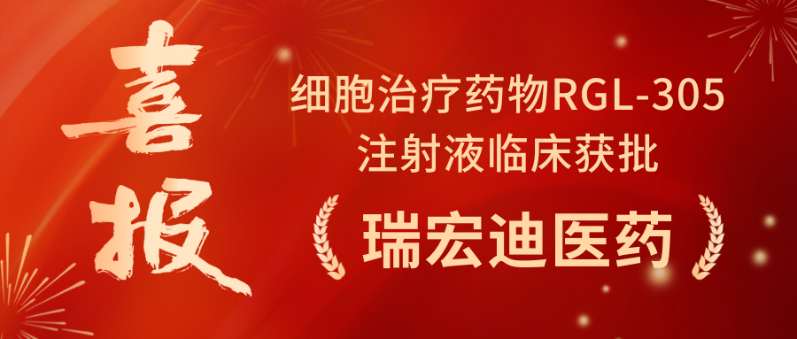 喜報丨IND獲批！瑞宏迪醫(yī)藥首款細(xì)胞治療藥物RGL-305注射液正式獲NMPA批準(zhǔn)臨床